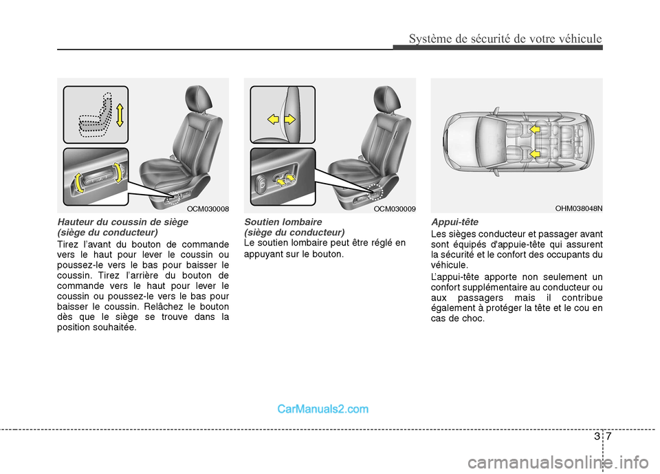 Hyundai Santa Fe 2010 Manuel du propriétaire (in French) 37
Système de sécurité de votre véhicule
Hauteur du coussin de siège(siège du conducteur)
Tirez l’avant du bouton de commande
vers le haut pour lever le coussin ou
poussez-le vers le bas pou Hyundai Santa Fe 2010 Manuel du propriétaire (in French) 37
Système de sécurité de votre véhicule
Hauteur du coussin de siège(siège du conducteur)
Tirez l’avant du bouton de commande
vers le haut pour lever le coussin ou
poussez-le vers le bas pou