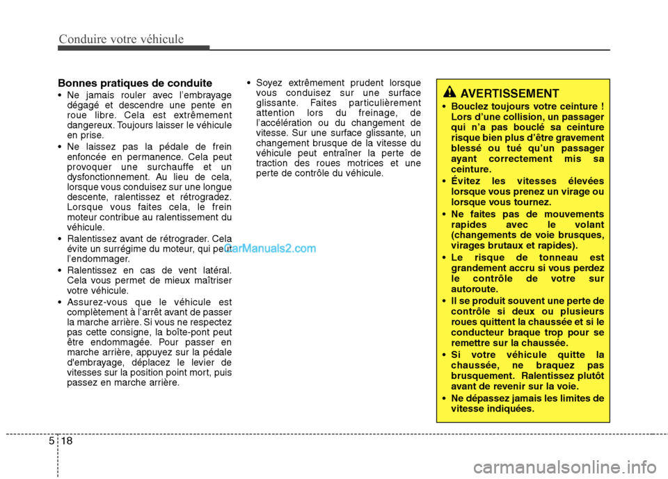 Hyundai Santa Fe 2010  Manuel du propriétaire (in French) Conduire votre véhicule
18
5
Bonnes pratiques de conduite 
 Ne jamais rouler avec l’embrayage
dégagé et descendre une pente en 
roue libre. Cela est extrêmement
dangereux. Toujours laisser le v