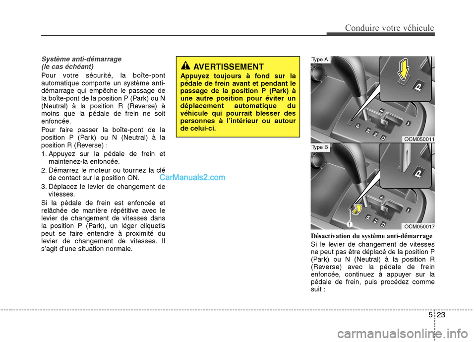 Hyundai Santa Fe 2010  Manuel du propriétaire (in French) 523
Conduire votre véhicule
Système anti-démarrage (le cas échéant)
Pour votre sécurité, la boîte-pont 
automatique comporte un système anti-
démarrage qui empêche le passage de
la boîte-p