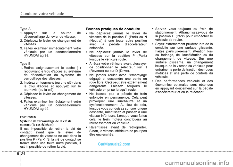 Hyundai Santa Fe 2010  Manuel du propriétaire (in French) Conduire votre véhicule
24
5
Type A 
1. Appuyer sur le bouton de
déverrouillage du levier de vitesse.
2. Déplacez le levier de changement de vitesses.
3. Faites examiner immédiatement votre véhic