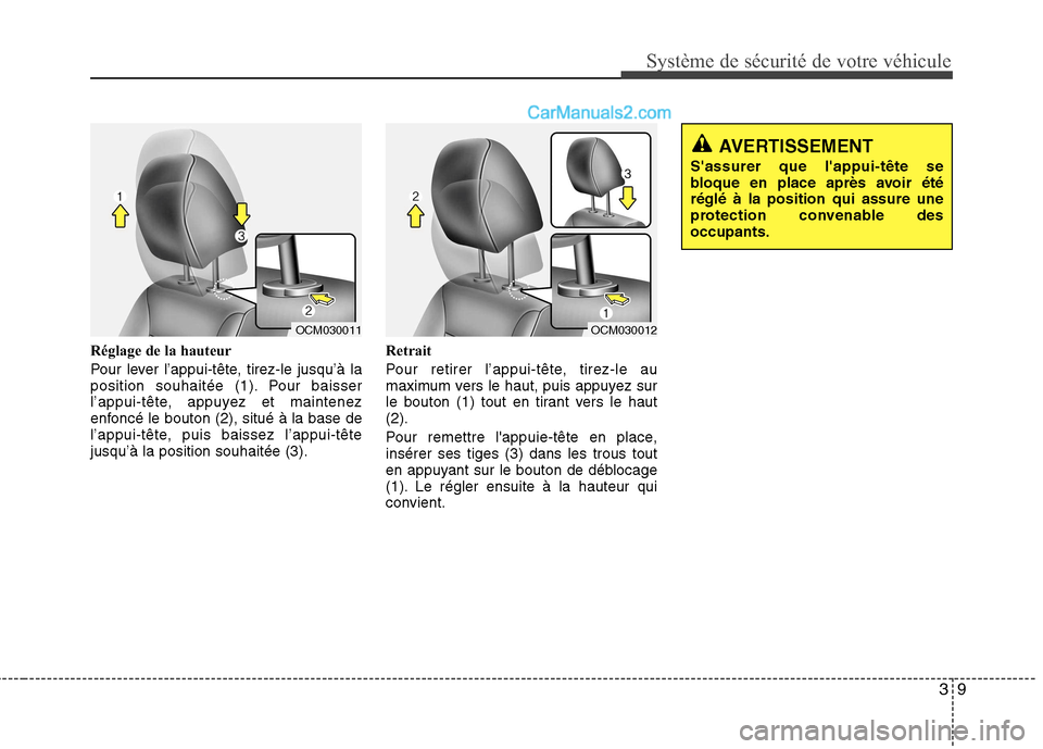 Hyundai Santa Fe 2010 Manuel du propriétaire (in French) 39
Système de sécurité de votre véhicule
Réglage de la hauteur
Pour lever l’appui-tête, tirez-le jusqu’à la
position souhaitée (1). Pour baisser
l’appui-tête, appuyez et maintenez
en Hyundai Santa Fe 2010 Manuel du propriétaire (in French) 39
Système de sécurité de votre véhicule
Réglage de la hauteur
Pour lever l’appui-tête, tirez-le jusqu’à la
position souhaitée (1). Pour baisser
l’appui-tête, appuyez et maintenez
en