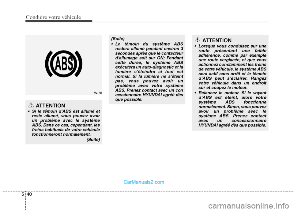 Hyundai Santa Fe 2010  Manuel du propriétaire (in French) Conduire votre véhicule
40
5
ATTENTION
 Si le témoin d’ABS est allumé et
reste allumé, vous pouvez avoirun problème avec le système
ABS. Dans ce cas, cependant, lesfreins habituels de votre v�