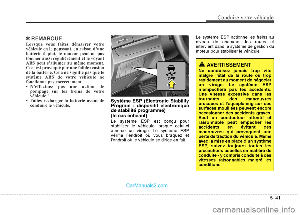 Hyundai Santa Fe 2010  Manuel du propriétaire (in French) 541
Conduire votre véhicule
✽✽REMARQUE
Lorsque vous faites démarrer votre 
véhicule en le poussant, en raison d’une
batterie à plat, le moteur peut ne pas
tourner aussi régulièrement et le