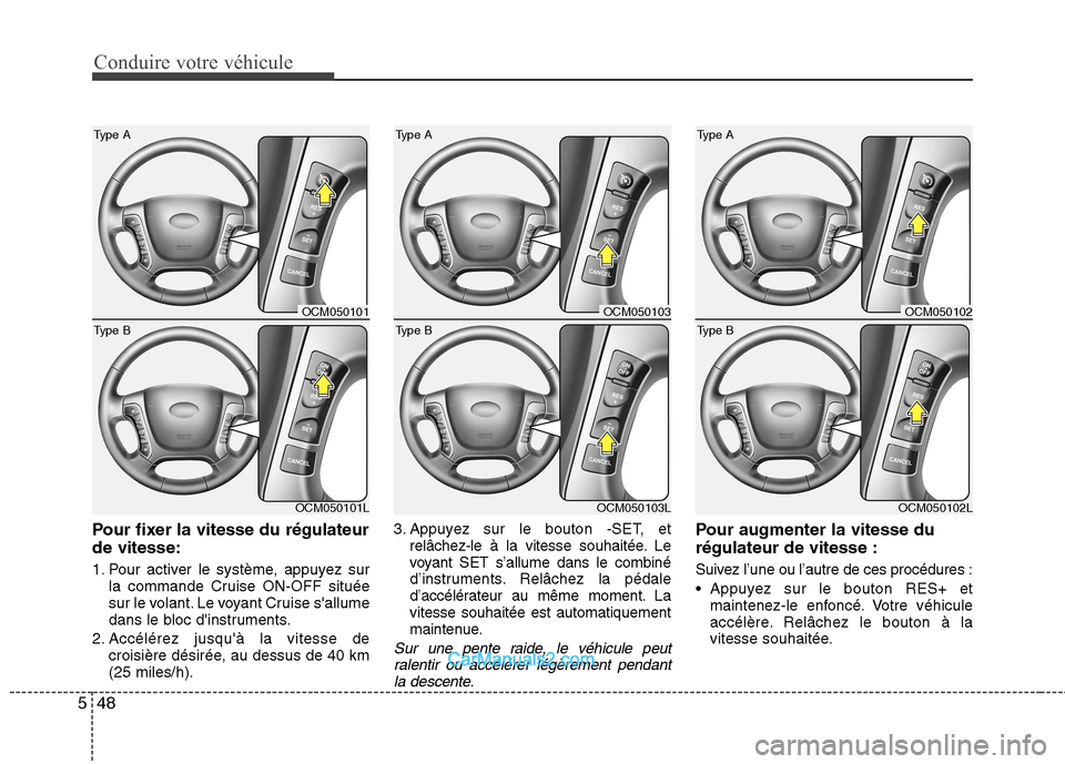 Hyundai Santa Fe 2010 Manuel du propriétaire (in French) Conduire votre véhicule
48
5
Pour fixer la vitesse du régulateur de vitesse:
1. Pour activer le système, appuyez sur
la commande Cruise ON-OFF située
sur le volant. Le voyant Cruise sallume
dan Hyundai Santa Fe 2010 Manuel du propriétaire (in French) Conduire votre véhicule
48
5
Pour fixer la vitesse du régulateur de vitesse:
1. Pour activer le système, appuyez sur
la commande Cruise ON-OFF située
sur le volant. Le voyant Cruise sallume
dan