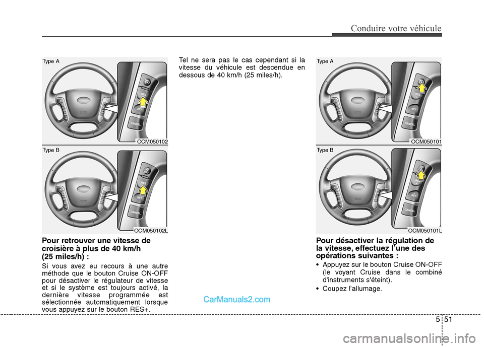 Hyundai Santa Fe 2010 Manuel du propriétaire (in French) 551
Conduire votre véhicule
Pour retrouver une vitesse de
croisière à plus de 40 km/h(25 miles/h) :
Si vous avez eu recours à une autre
méthode que le bouton Cruise ON-OFF
pour désactiver le Hyundai Santa Fe 2010 Manuel du propriétaire (in French) 551
Conduire votre véhicule
Pour retrouver une vitesse de
croisière à plus de 40 km/h(25 miles/h) :
Si vous avez eu recours à une autre
méthode que le bouton Cruise ON-OFF
pour désactiver le