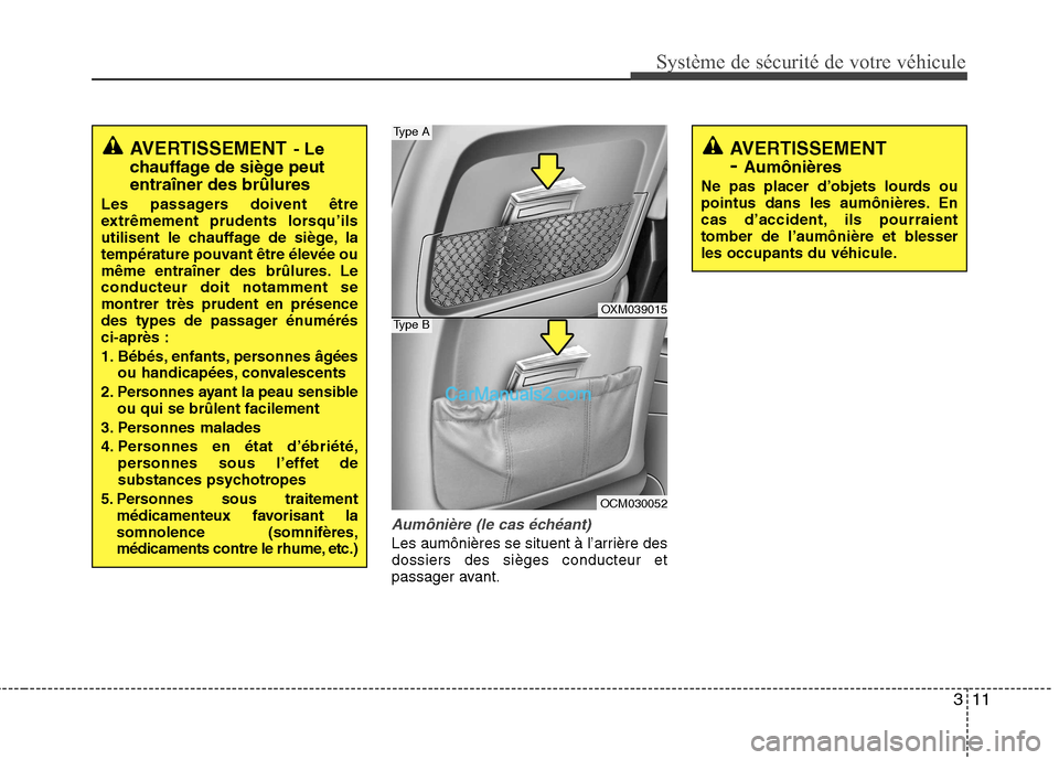 Hyundai Santa Fe 2010 Manuel du propriétaire (in French) 311
Système de sécurité de votre véhicule
Aumônière (le cas échéant)
Les aumônières se situent à l’arrière des dossiers des sièges conducteur et
passager avant.
OXM039015
OCM030052
Typ Hyundai Santa Fe 2010 Manuel du propriétaire (in French) 311
Système de sécurité de votre véhicule
Aumônière (le cas échéant)
Les aumônières se situent à l’arrière des dossiers des sièges conducteur et
passager avant.
OXM039015
OCM030052
Typ