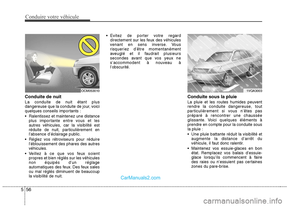 Hyundai Santa Fe 2010  Manuel du propriétaire (in French) Conduire votre véhicule
56
5
Conduite de nuit 
La conduite de nuit étant plus 
dangereuse que la conduite de jour, voici
quelques conseils importants : 
 Ralentissez et maintenez une distance
plus i