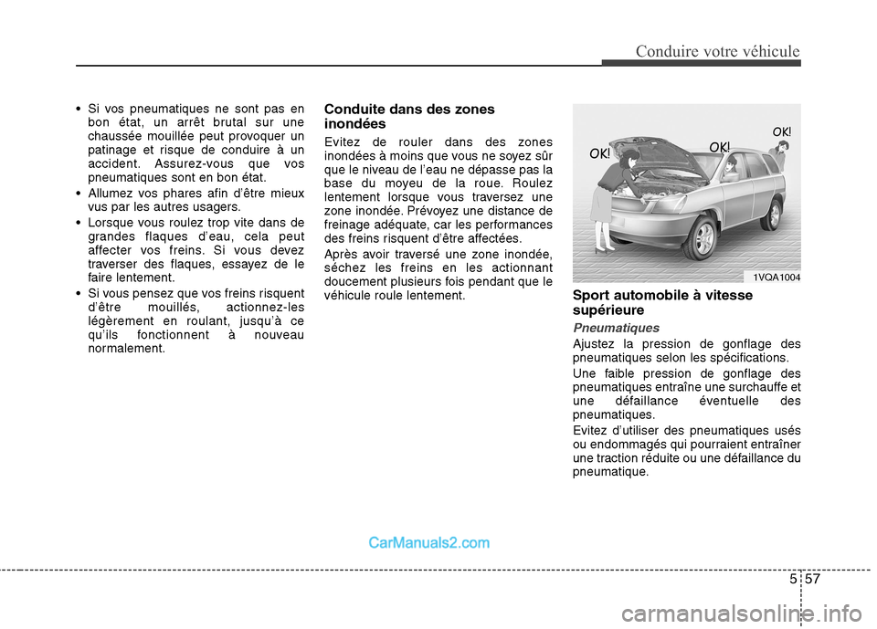 Hyundai Santa Fe 2010  Manuel du propriétaire (in French) 557
Conduire votre véhicule
 Si vos pneumatiques ne sont pas enbon état, un arrêt brutal sur une 
chaussée mouillée peut provoquer un
patinage et risque de conduire à un
accident. Assurez-vous q