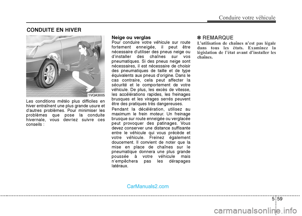 Hyundai Santa Fe 2010  Manuel du propriétaire (in French) 559
Conduire votre véhicule
Les conditions météo plus difficiles en 
hiver entraînent une plus grande usure et
d’autres problèmes. Pour minimiser les
problèmes que pose la conduite
hivernale, 