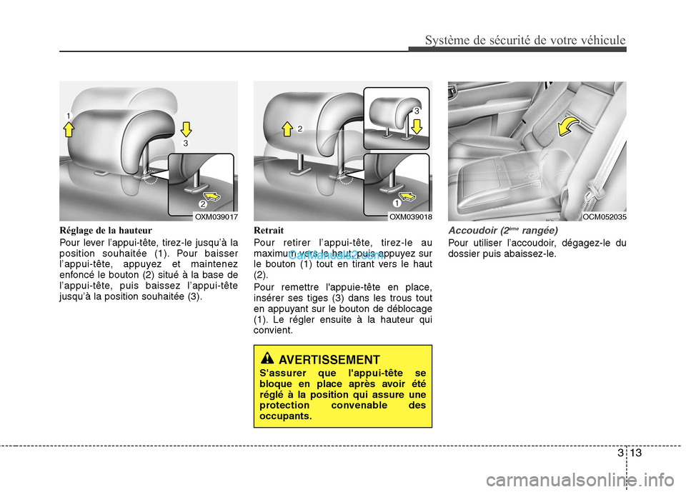 Hyundai Santa Fe 2010  Manuel du propriétaire (in French) 313
Système de sécurité de votre véhicule 
Réglage de la hauteur 
Pour lever l’appui-tête, tirez-le jusqu’à la 
position souhaitée (1). Pour baisser
l’appui-tête, appuyez et maintenez
e