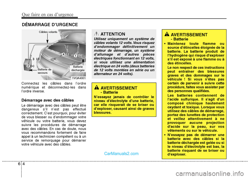 Hyundai Santa Fe 2010  Manuel du propriétaire (in French) Que faire en cas d’urgence
4
6
DÉMARRAGE D’URGENCE
Connectez les câbles dans l’ordre 
numérique et déconnectez-les dans
l’ordre inverse. 
Démarrage avec des câbles 
Le démarrage avec de