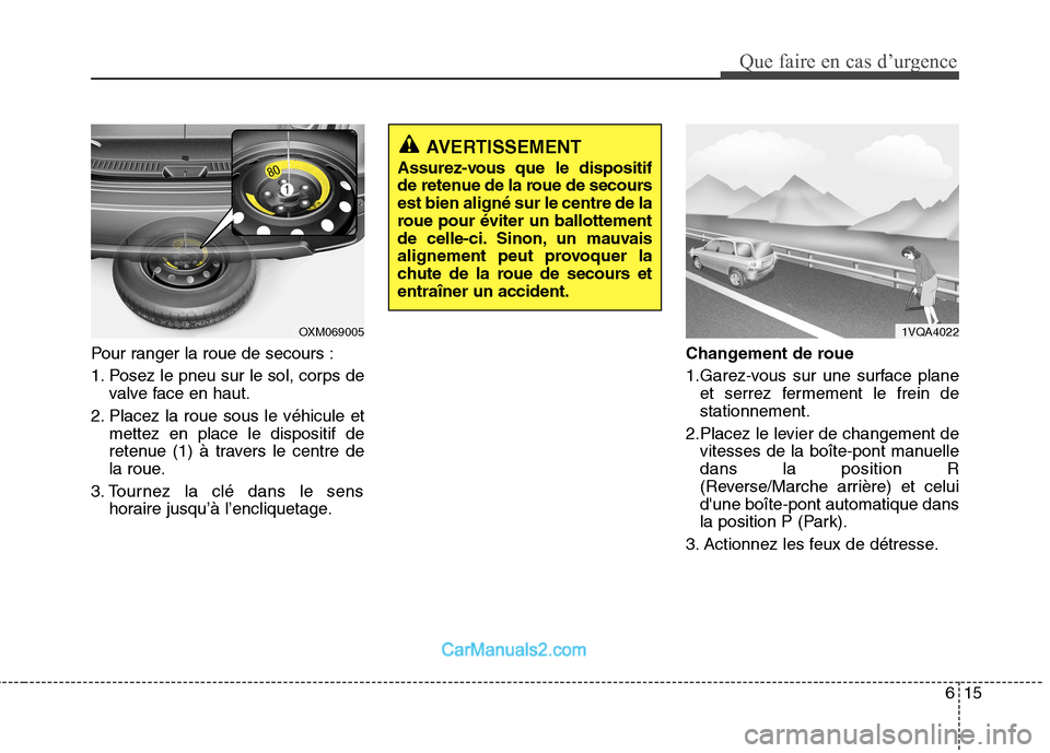 Hyundai Santa Fe 2010 Manuel du propriétaire (in French) 615
Que faire en cas d’urgence
Pour ranger la roue de secours :
1. Posez le pneu sur le sol, corps devalve face en haut.
2. Placez la roue sous le véhicule et mettez en place le dispositif de
ret Hyundai Santa Fe 2010 Manuel du propriétaire (in French) 615
Que faire en cas d’urgence
Pour ranger la roue de secours :
1. Posez le pneu sur le sol, corps devalve face en haut.
2. Placez la roue sous le véhicule et mettez en place le dispositif de
ret