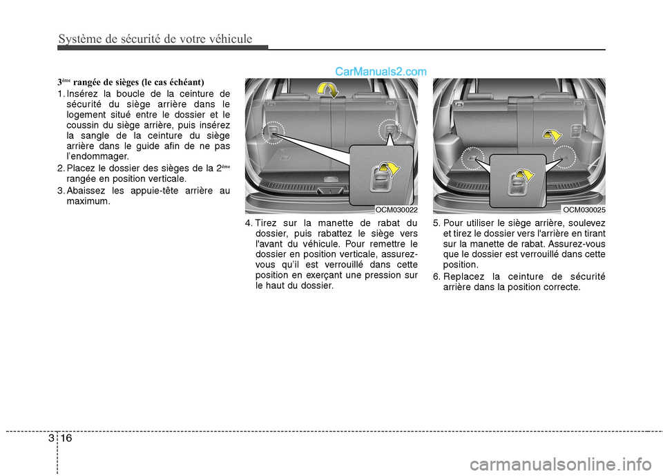 Hyundai Santa Fe 2010  Manuel du propriétaire (in French) Système de sécurité de votre véhicule
16
3
3 éme
rangée de sièges (le cas échéant)
1. Insérez la boucle de la ceinture de sécurité du siège arrière dans le logement situé entre le dossi