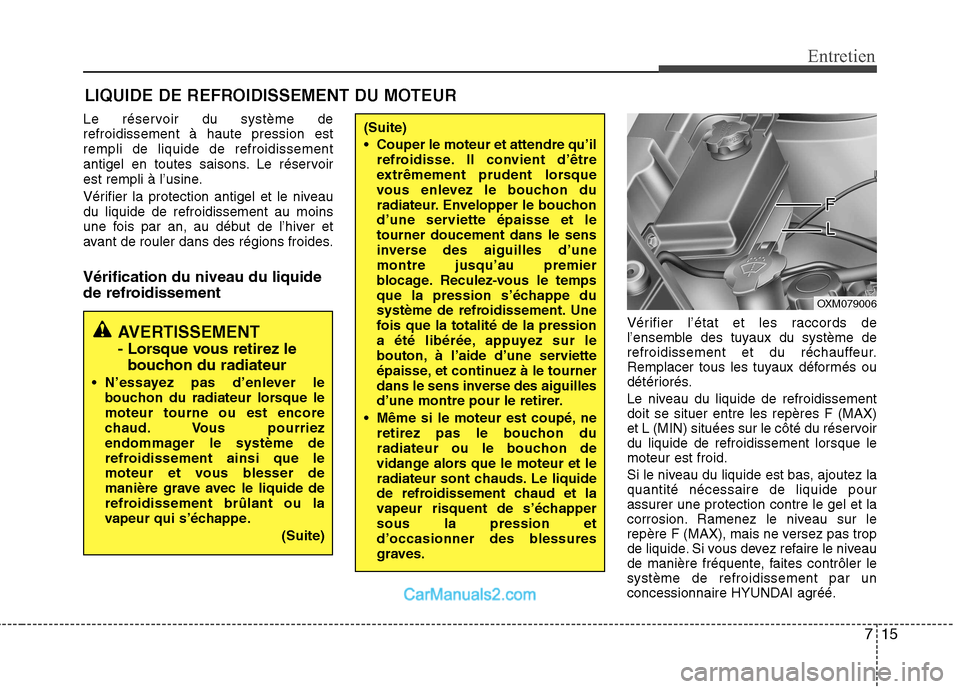 Hyundai Santa Fe 2010 Manuel du propriétaire (in French) 715
Entretien
LIQUIDE DE REFROIDISSEMENT DU MOTEUR
Le réservoir du système de refroidissement à haute pression estrempli de liquide de refroidissement
antigel en toutes saisons. Le réservoir
est r Hyundai Santa Fe 2010 Manuel du propriétaire (in French) 715
Entretien
LIQUIDE DE REFROIDISSEMENT DU MOTEUR
Le réservoir du système de refroidissement à haute pression estrempli de liquide de refroidissement
antigel en toutes saisons. Le réservoir
est r