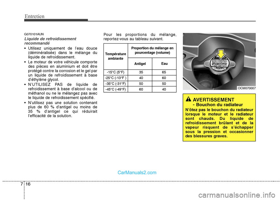 Hyundai Santa Fe 2010  Manuel du propriétaire (in French) Entretien
16
7
G070101AUN
Liquide de refroidissement
recommandé
 Utilisez uniquement de l’eau douce (déminéralisée) dans le mélange du liquide de refroidissement.
 Le moteur de votre véhicule 