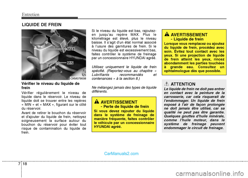 Hyundai Santa Fe 2010  Manuel du propriétaire (in French) Entretien
18
7
LIQUIDE DE FREIN
Vérifier le niveau du liquide de frein 
Vérifier régulièrement le niveau de 
liquide dans le réservoir. Le niveau de
liquide doit se trouver entre les repères 
«