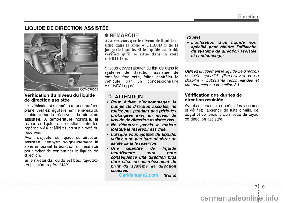 Hyundai Santa Fe 2010  Manuel du propriétaire (in French) 719
Entretien
LIQUIDE DE DIRECTION ASSISTÉE
Vérification du niveau du liquide de direction assistée 
Le véhicule stationné sur une surface 
plane, vérifiez régulièrement le niveau du
liquide d