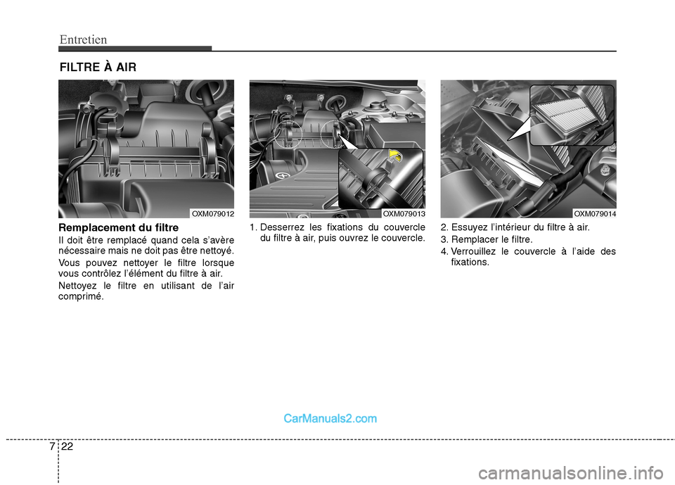 Hyundai Santa Fe 2010  Manuel du propriétaire (in French) Entretien
22
7
FILTRE À AIR
Remplacement du filtre 
Il doit être remplacé quand cela s’avère 
nécessaire mais ne doit pas être nettoyé. 
Vous pouvez nettoyer le filtre lorsque 
vous contrôle