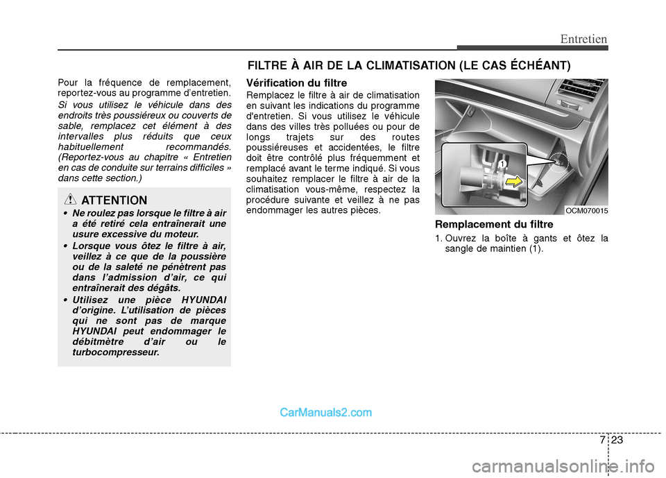 Hyundai Santa Fe 2010  Manuel du propriétaire (in French) 723
Entretien
Pour la fréquence de remplacement, 
reportez-vous au programme d’entretien.
Si vous utilisez le véhicule dans desendroits très poussiéreux ou couverts desable, remplacez cet élém