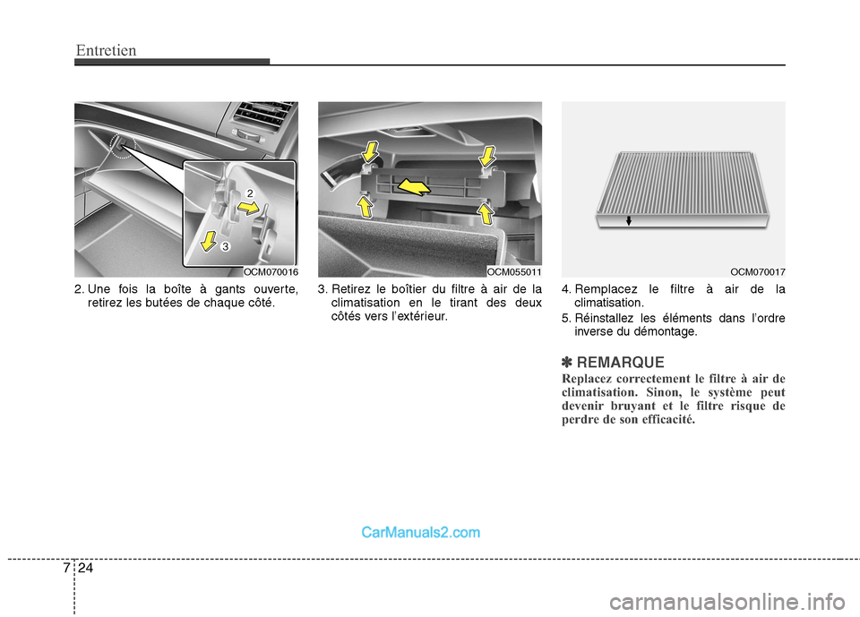 Hyundai Santa Fe 2010  Manuel du propriétaire (in French) Entretien
24
7
2. Une fois la boîte à gants ouverte,
retirez les butées de chaque côté. 3. Retirez le boîtier du filtre à air de la
climatisation en le tirant des deux 
côtés vers l’extéri