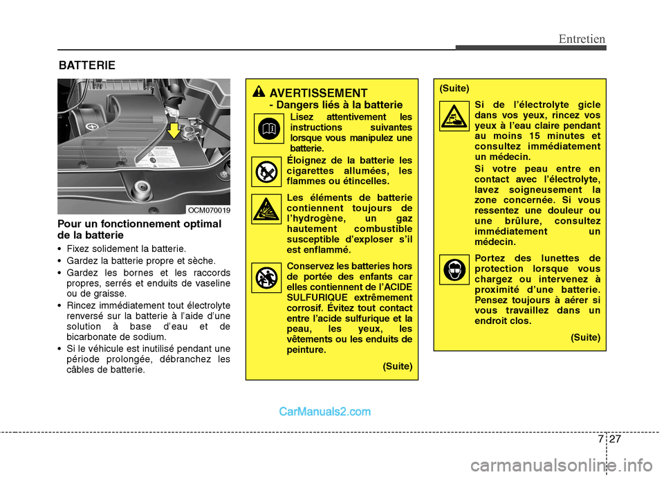 Hyundai Santa Fe 2010  Manuel du propriétaire (in French) 727
Entretien
Pour un fonctionnement optimal de la batterie 
 Fixez solidement la batterie. 
 Gardez la batterie propre et sèche.
 Gardez les bornes et les raccordspropres, serrés et enduits de vase