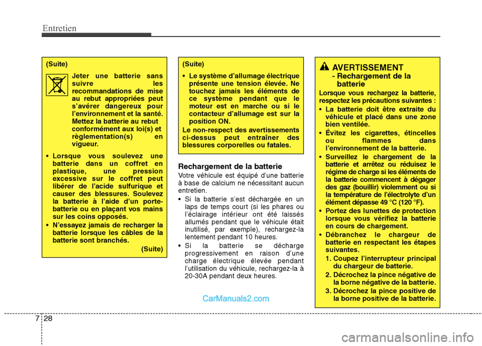 Hyundai Santa Fe 2010  Manuel du propriétaire (in French) Entretien
28
7
Rechargement de la batterie 
Votre véhicule est équipé d’une batterie à base de calcium ne nécessitant aucunentretien. 
 Si la batterie s’est déchargée en un
laps de temps co