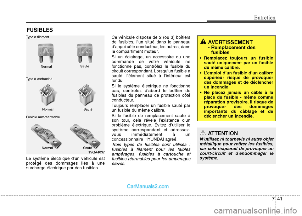 Hyundai Santa Fe 2010  Manuel du propriétaire (in French) 741
Entretien
FUSIBLES
Le système électrique d’un véhicule est protégé des dommages liés à une
surcharge électrique par des fusibles. Ce véhicule dispose de 2 (ou 3) boîtiers
de fusibles, 