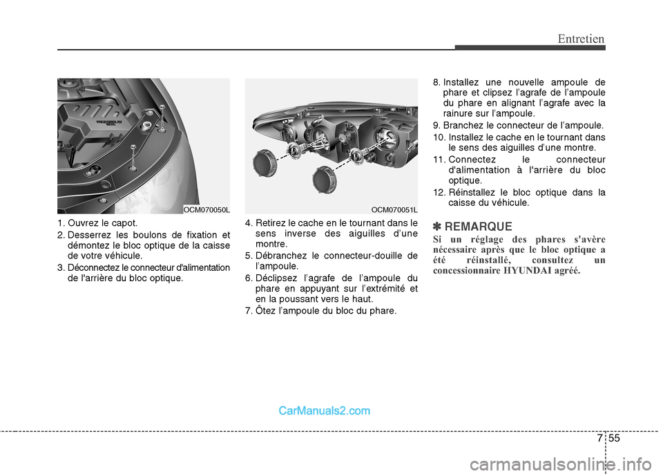 Hyundai Santa Fe 2010 Manuel du propriétaire (in French) 755
Entretien
1. Ouvrez le capot.
2. Desserrez les boulons de fixation etdémontez le bloc optique de la caisse
de votre véhicule.
3. Déconnectez le connecteur dalimentation de larrière du bloc Hyundai Santa Fe 2010 Manuel du propriétaire (in French) 755
Entretien
1. Ouvrez le capot.
2. Desserrez les boulons de fixation etdémontez le bloc optique de la caisse
de votre véhicule.
3. Déconnectez le connecteur dalimentation de larrière du bloc