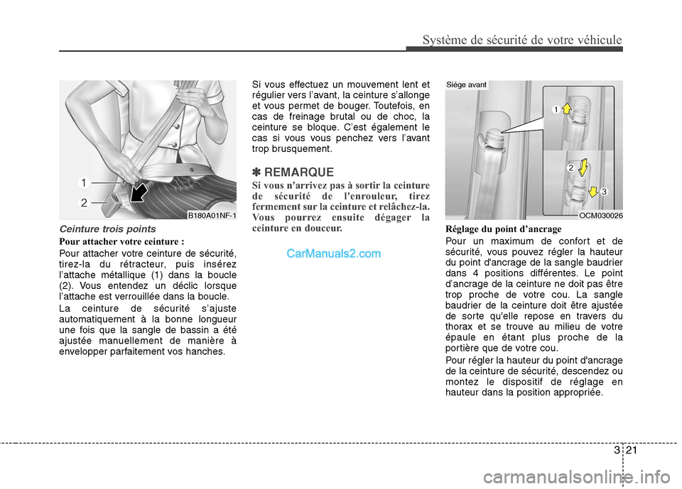 Hyundai Santa Fe 2010  Manuel du propriétaire (in French) 321
Système de sécurité de votre véhicule 
Ceinture trois points
Pour attacher votre ceinture : 
Pour attacher votre ceinture de sécurité, 
tirez-la du rétracteur, puis insérezl’attache mét