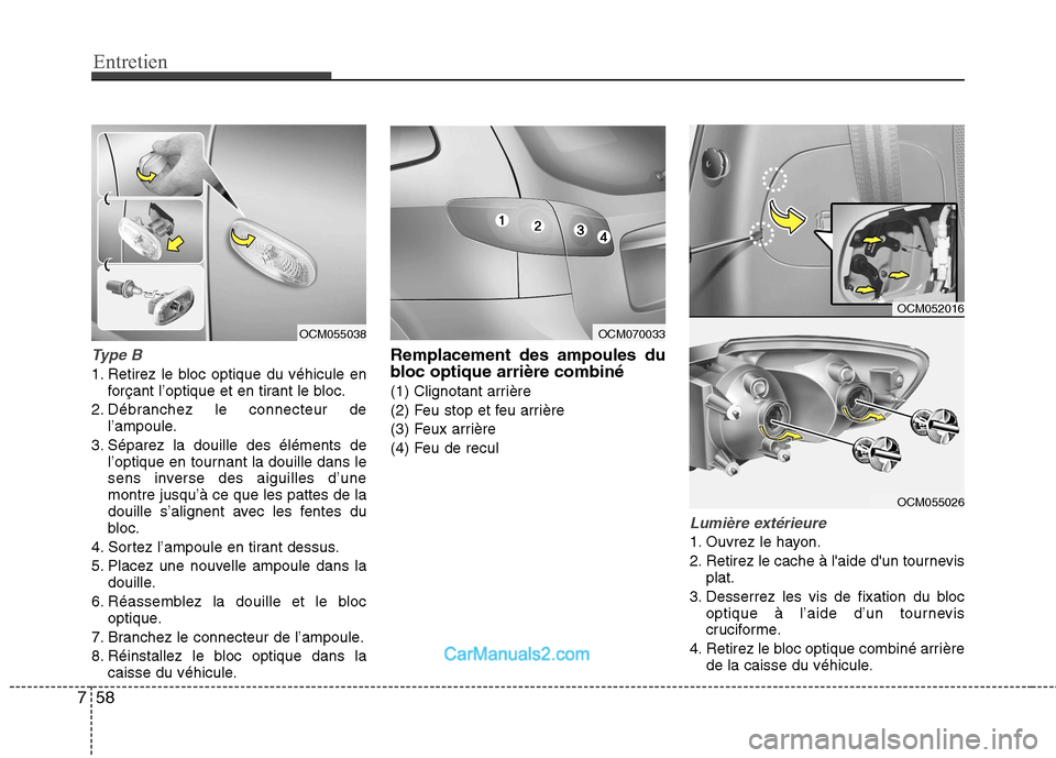 Hyundai Santa Fe 2010 Manuel du propriétaire (in French) Entretien
58
7
Type B
1. Retirez le bloc optique du véhicule en
forçant l’optique et en tirant le bloc.
2. Débranchez le connecteur de l’ampoule.
3. Séparez la douille des éléments de l’op Hyundai Santa Fe 2010 Manuel du propriétaire (in French) Entretien
58
7
Type B
1. Retirez le bloc optique du véhicule en
forçant l’optique et en tirant le bloc.
2. Débranchez le connecteur de l’ampoule.
3. Séparez la douille des éléments de l’op