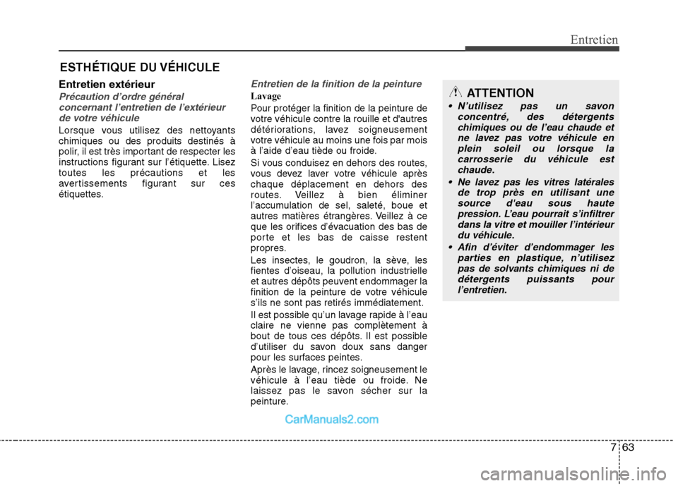 Hyundai Santa Fe 2010 Manuel du propriétaire (in French) 763
Entretien
ESTHÉTIQUE DU VÉHICULE
Entretien extérieur
Précaution d’ordre général concernant l’entretien de l’extérieurde votre véhicule
Lorsque vous utilisez des nettoyants chimiques Hyundai Santa Fe 2010 Manuel du propriétaire (in French) 763
Entretien
ESTHÉTIQUE DU VÉHICULE
Entretien extérieur
Précaution d’ordre général concernant l’entretien de l’extérieurde votre véhicule
Lorsque vous utilisez des nettoyants chimiques