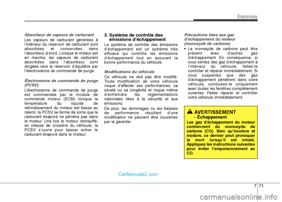 Hyundai Santa Fe 2010  Manuel du propriétaire (in French) 771
Entretien
Absorbeur de vapeurs de carburant
Les vapeurs de carburant générées à 
l’intérieur du réservoir de carburant sont
absorbées et conservées dans
l’absorbeur à bord. Lorsque le
