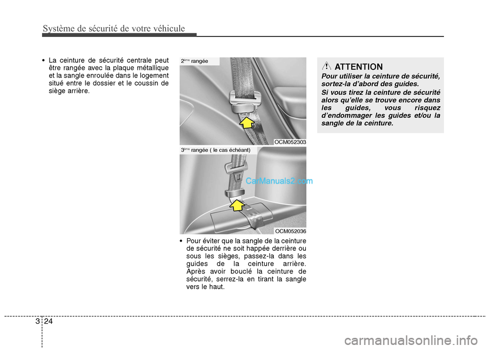Hyundai Santa Fe 2010 Manuel du propriétaire (in French) Système de sécurité de votre véhicule
24
3
La ceinture de sécurité centrale peut
être rangée avec la plaque métallique et la sangle enroulée dans le logementsitué entre le dossier et le c Hyundai Santa Fe 2010 Manuel du propriétaire (in French) Système de sécurité de votre véhicule
24
3
La ceinture de sécurité centrale peut
être rangée avec la plaque métallique et la sangle enroulée dans le logementsitué entre le dossier et le c