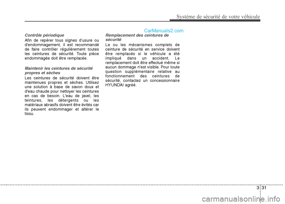 Hyundai Santa Fe 2010 Manuel du propriétaire (in French) 331
Système de sécurité de votre véhicule
Contrôle périodique
Afin de repérer tous signes d’usure ou dendommagement, il est recommandé
de faire contrôler régulièrement toutes
les ceintu Hyundai Santa Fe 2010 Manuel du propriétaire (in French) 331
Système de sécurité de votre véhicule
Contrôle périodique
Afin de repérer tous signes d’usure ou dendommagement, il est recommandé
de faire contrôler régulièrement toutes
les ceintu