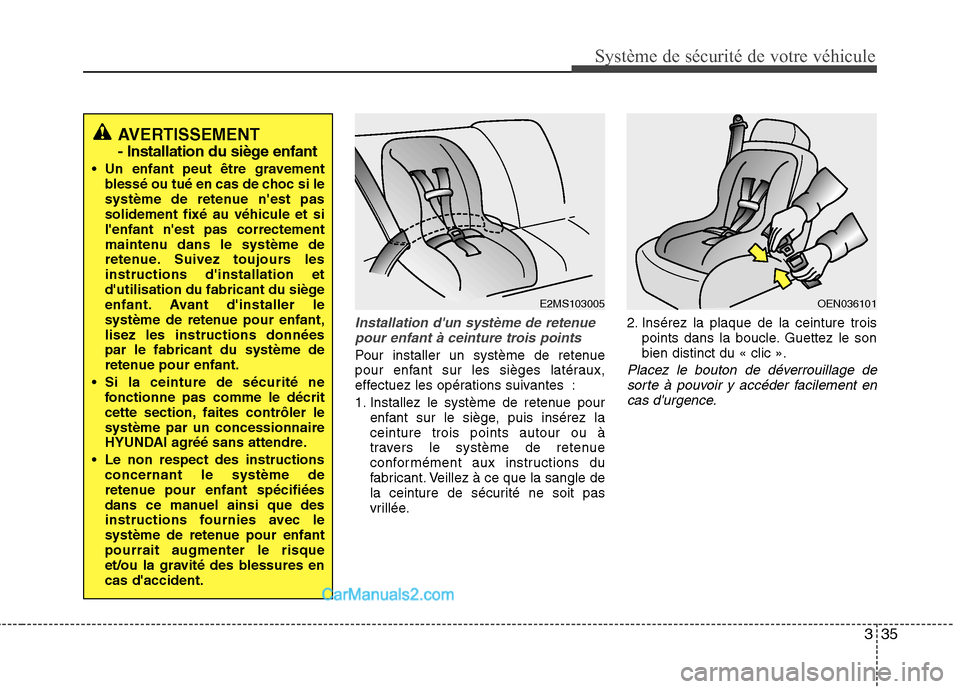 Hyundai Santa Fe 2010 Manuel du propriétaire (in French) 335
Système de sécurité de votre véhicule
Installation dun système de retenuepour enfant à ceinture trois points
Pour installer un système de retenue
pour enfant sur les sièges latéraux,
e Hyundai Santa Fe 2010 Manuel du propriétaire (in French) 335
Système de sécurité de votre véhicule
Installation dun système de retenuepour enfant à ceinture trois points
Pour installer un système de retenue
pour enfant sur les sièges latéraux,
e