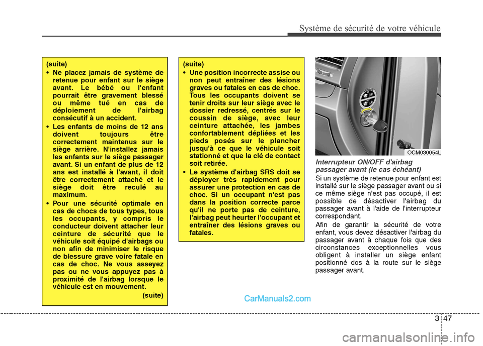Hyundai Santa Fe 2010  Manuel du propriétaire (in French) 347
Système de sécurité de votre véhicule 
Interrupteur ON/OFF dairbagpassager avant (le cas échéant)
Si un système de retenue pour enfant est 
installé sur le siège passager avant ou sice m