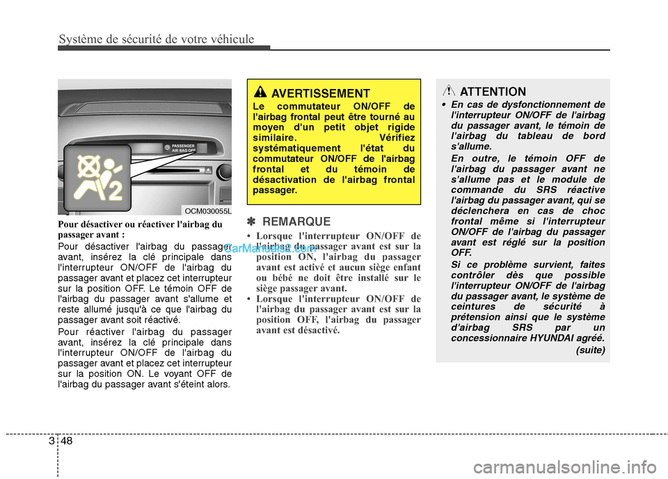 Hyundai Santa Fe 2010  Manuel du propriétaire (in French) Système de sécurité de votre véhicule 
48
3
Pour désactiver ou réactiver lairbag du 
passager avant : 
Pour désactiver lairbag du passager 
avant, insérez la clé principale dans
linterrupt