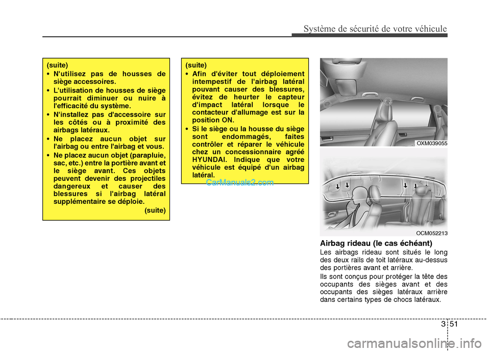 Hyundai Santa Fe 2010  Manuel du propriétaire (in French) 351
Système de sécurité de votre véhicule 
Airbag rideau (le cas échéant) 
Les airbags rideau sont situés le long 
des deux rails de toit latéraux au-dessus
des portières avant et arrière. I