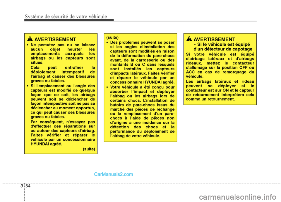 Hyundai Santa Fe 2010  Manuel du propriétaire (in French) Système de sécurité de votre véhicule 
54
3
AVERTISSEMENT
 Ne percutez pas ou ne laissez aucun objet heurter les emplacements auxquels les
airbags ou les capteurs sontsitués. Cela peut entraîner