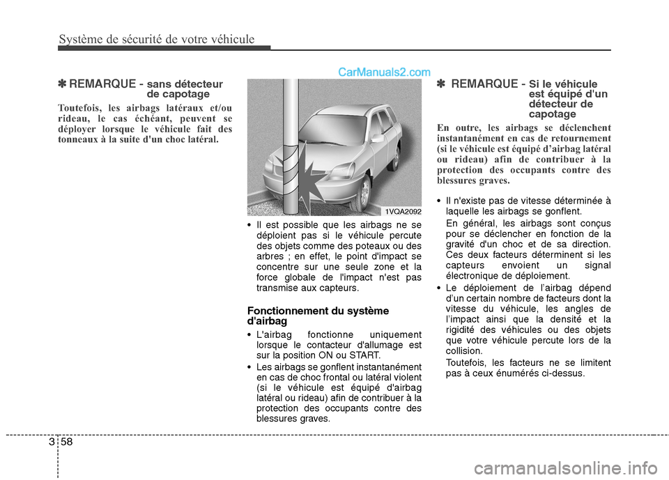 Hyundai Santa Fe 2010  Manuel du propriétaire (in French) Système de sécurité de votre véhicule 
58
3
✽✽   
REMARQUE -  sans détecteur 
de capotage
Toutefois, les airbags latéraux et/ou 
rideau, le cas échéant, peuvent se
déployer lorsque le vé