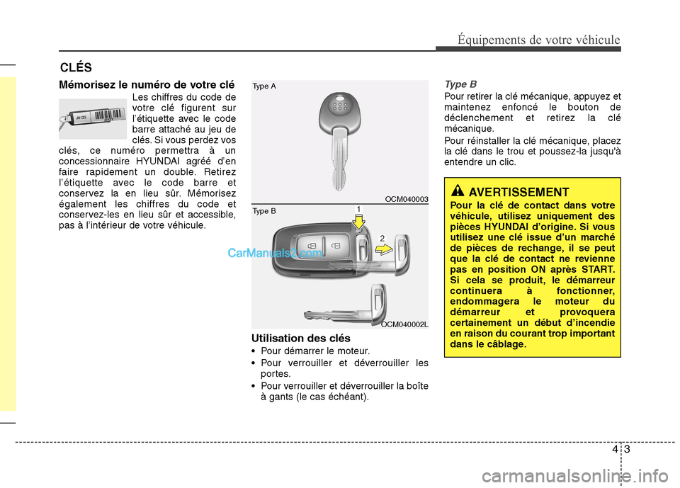 Hyundai Santa Fe 2010  Manuel du propriétaire (in French) 43
Équipements de votre véhicule
Mémorisez le numéro de votre cléLes chiffres du code de 
votre clé figurent sur
l’étiquette avec le codebarre attaché au jeu de
clés. Si vous perdez vos
cl