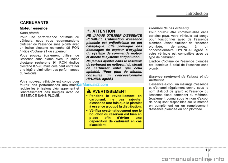 Hyundai Santa Fe 2010 Manuel du propriétaire (in French) 13
Introduction
Moteur essence
Sans plomb
Pour une performance optimale du
véhicule, nous vous recommandons
dutiliser de lessence sans plomb avec
un indice doctane recherche 95 RON
/indice docta Hyundai Santa Fe 2010 Manuel du propriétaire (in French) 13
Introduction
Moteur essence
Sans plomb
Pour une performance optimale du
véhicule, nous vous recommandons
dutiliser de lessence sans plomb avec
un indice doctane recherche 95 RON
/indice docta