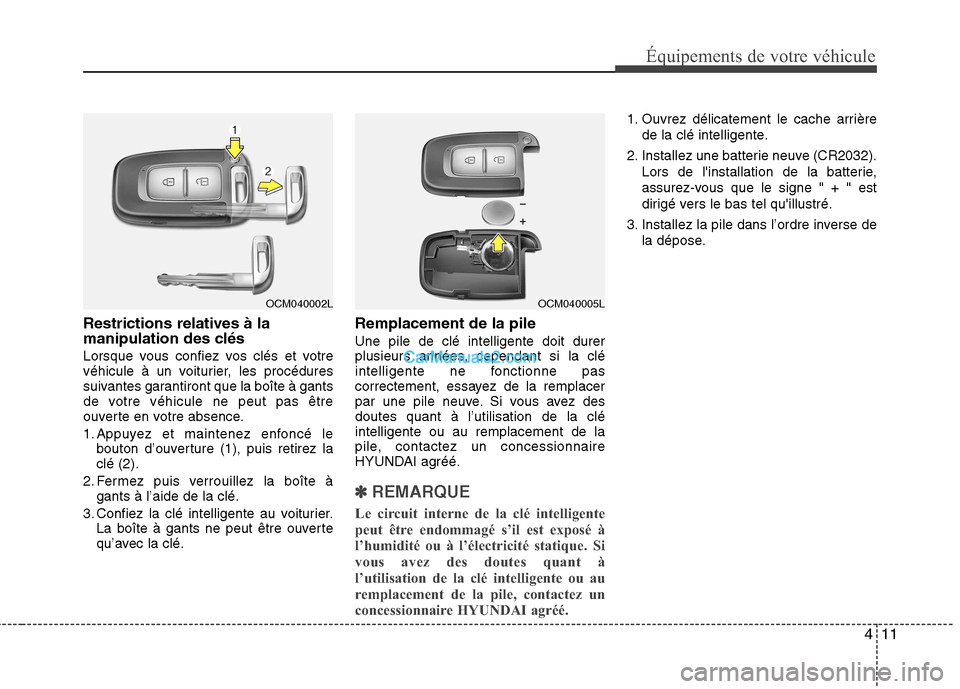 Hyundai Santa Fe 2010  Manuel du propriétaire (in French) 411
Équipements de votre véhicule
Restrictions relatives à la 
manipulation des clés 
Lorsque vous confiez vos clés et votre 
véhicule à un voiturier, les procédures
suivantes garantiront que 