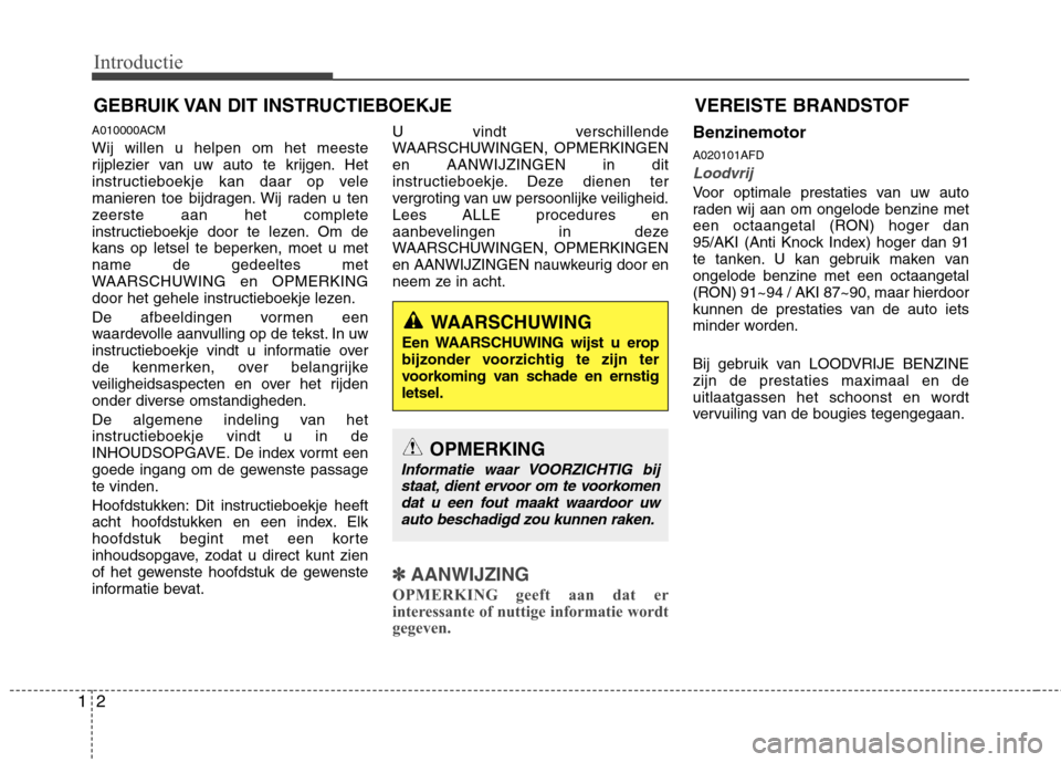Hyundai Santa Fe 2010  Handleiding (in Dutch) Introductie
2
1
A010000ACM Wij willen u helpen om het meeste 
rijplezier van uw auto te krijgen. Het
instructieboekje kan daar op vele
manieren toe bijdragen. Wij raden u ten
zeerste aan het complete
