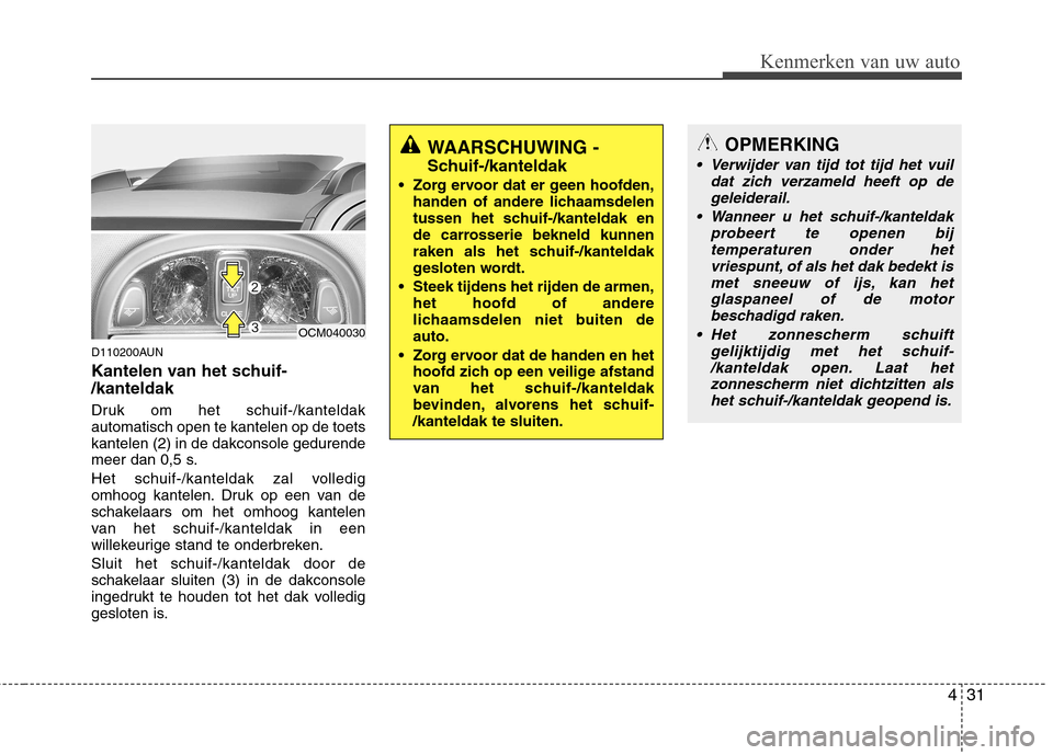 Hyundai Santa Fe 2010  Handleiding (in Dutch) 431
Kenmerken van uw auto
D110200AUN 
Kantelen van het schuif- /kanteldak   
Druk om het schuif-/kanteldak automatisch open te kantelen op de toetskantelen (2) in de dakconsole gedurende
meer dan 0,5 