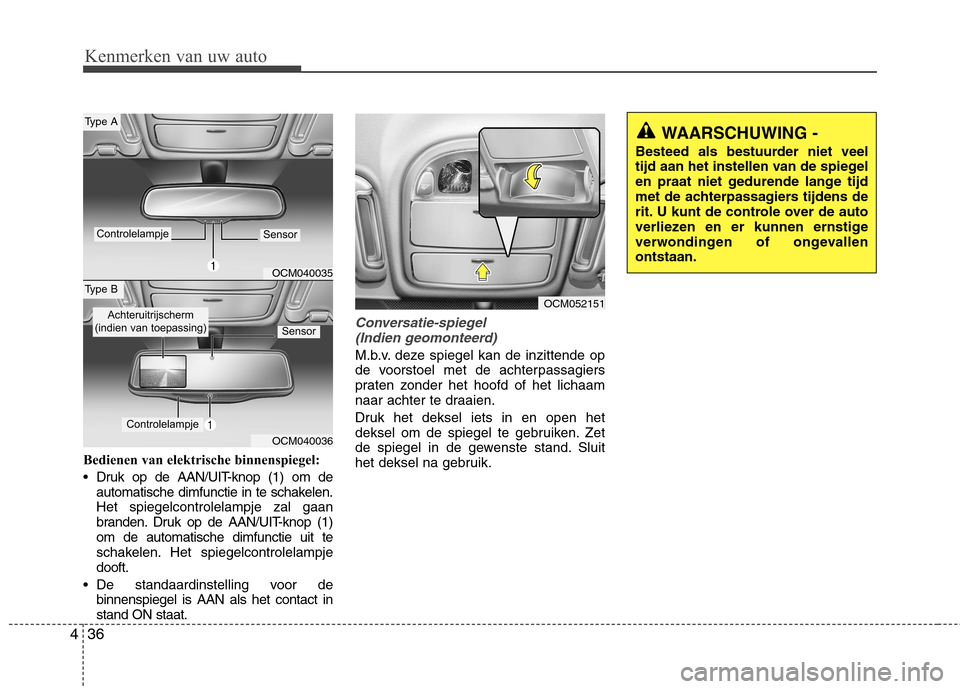 Hyundai Santa Fe 2010  Handleiding (in Dutch) Kenmerken van uw auto
36
4
Bedienen van elektrische binnenspiegel: 
 Druk op de AAN/UIT-knop (1) om de
automatische dimfunctie in te schakelen. Het spiegelcontrolelampje zal gaan
branden. Druk op de A