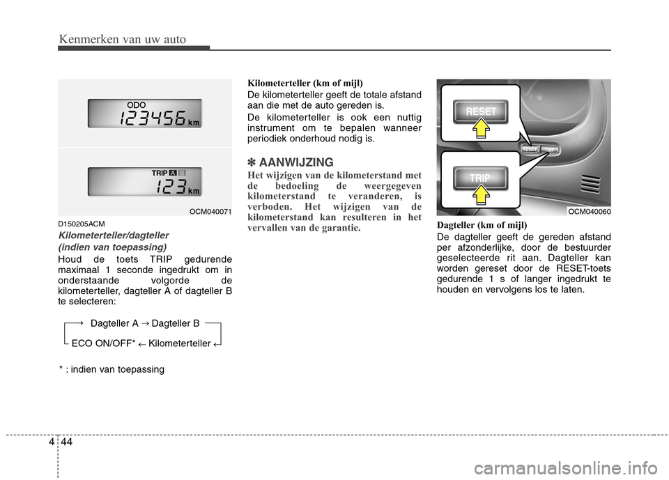 Hyundai Santa Fe 2010 Handleiding (in Dutch) Kenmerken van uw auto
44
4
D150205ACM
Kilometerteller/dagteller
(indien van toepassing)
Houd de toets TRIP gedurende
maximaal 1 seconde ingedrukt om in
onderstaande volgorde de
kilometerteller, dagt Hyundai Santa Fe 2010 Handleiding (in Dutch) Kenmerken van uw auto
44
4
D150205ACM
Kilometerteller/dagteller
(indien van toepassing)
Houd de toets TRIP gedurende
maximaal 1 seconde ingedrukt om in
onderstaande volgorde de
kilometerteller, dagt