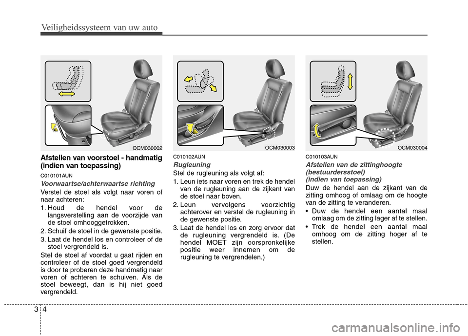 Hyundai Santa Fe 2010 Handleiding (in Dutch) Veiligheidssysteem van uw auto
4
3
Afstellen van voorstoel - handmatig
(indien van toepassing)
C010101AUN
Voorwaartse/achterwaartse richting
Verstel de stoel als volgt naar voren of naar achteren: Hyundai Santa Fe 2010 Handleiding (in Dutch) Veiligheidssysteem van uw auto
4
3
Afstellen van voorstoel - handmatig
(indien van toepassing)
C010101AUN
Voorwaartse/achterwaartse richting
Verstel de stoel als volgt naar voren of naar achteren: