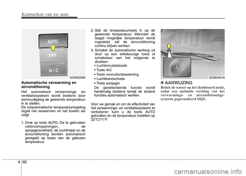 Hyundai Santa Fe 2010  Handleiding (in Dutch) Kenmerken van uw auto
92
4
Automatische verwarming en 
airconditioning 
Het automatisch verwarmings- en 
ventilatiesysteem wordt bediend door
eenvoudigweg de gewenste temperatuurin te stellen.
De vola