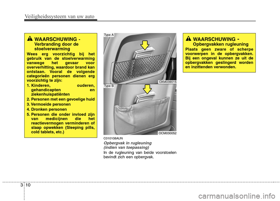 Hyundai Santa Fe 2010 Handleiding (in Dutch) Veiligheidssysteem van uw auto
10
3
C010108AUN
Opbergvak in rugleuning
(indien van toepassing)
In de rugleuning van beide voorstoelen
bevindt zich een opbergvak.
WAARSCHUWING -
Verbranding door de st Hyundai Santa Fe 2010 Handleiding (in Dutch) Veiligheidssysteem van uw auto
10
3
C010108AUN
Opbergvak in rugleuning
(indien van toepassing)
In de rugleuning van beide voorstoelen
bevindt zich een opbergvak.
WAARSCHUWING -
Verbranding door de st